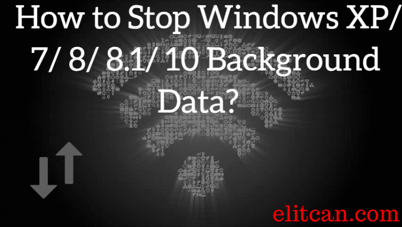 How to Stop Windows XP/ 7/ 8/ 8.1/ 10 Background Data?