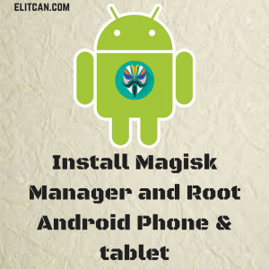Install Magisk Manager and Root Android Phone & tablet